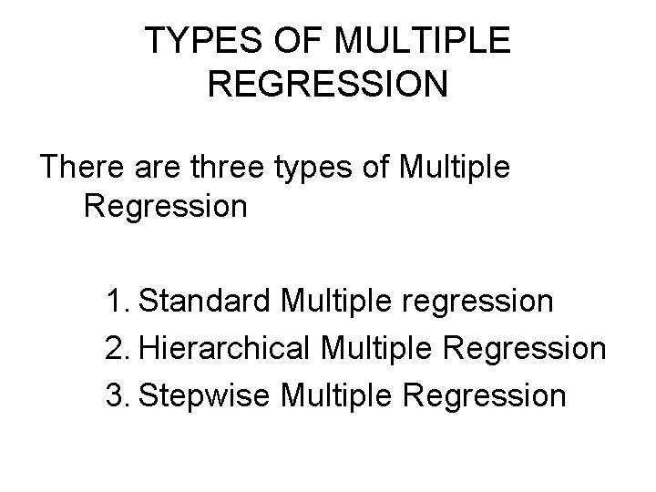 TYPES OF MULTIPLE REGRESSION There are three types of Multiple Regression 1. Standard Multiple