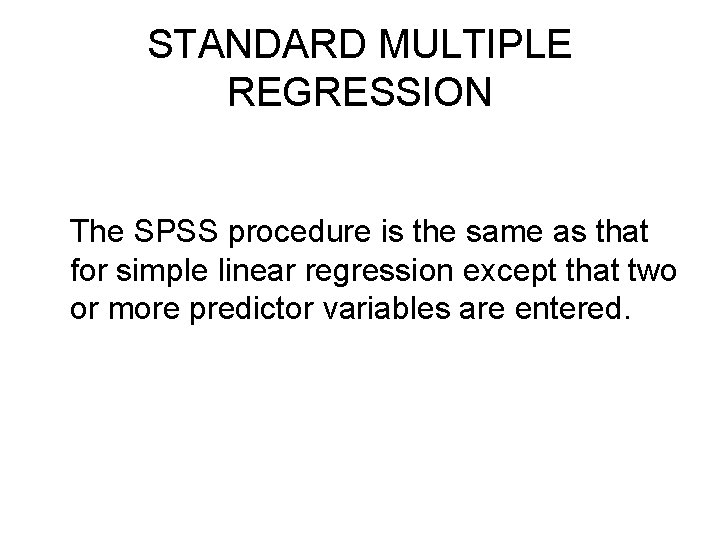 STANDARD MULTIPLE REGRESSION The SPSS procedure is the same as that for simple linear