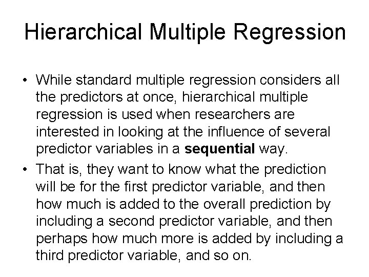 Hierarchical Multiple Regression • While standard multiple regression considers all the predictors at once,