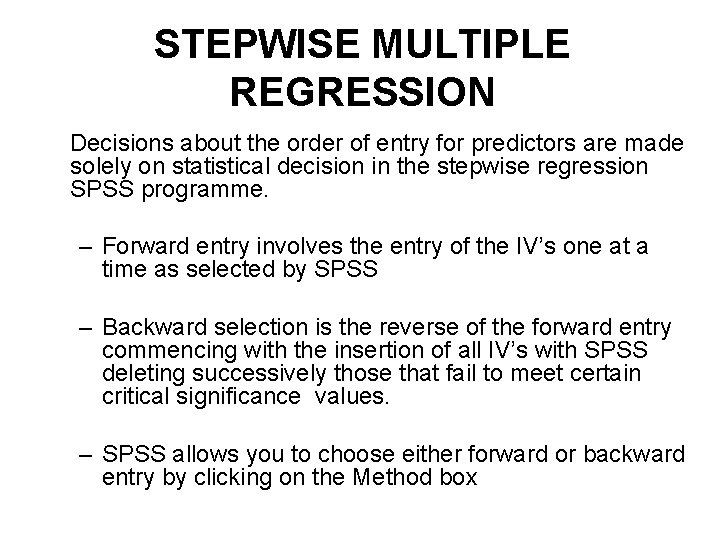 STEPWISE MULTIPLE REGRESSION Decisions about the order of entry for predictors are made solely