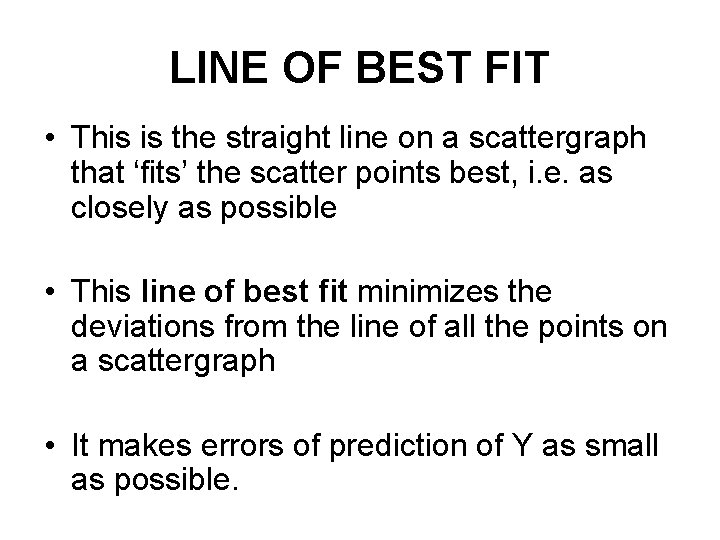 LINE OF BEST FIT • This is the straight line on a scattergraph that