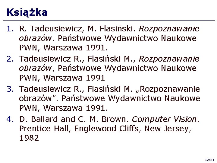 Książka 1. R. Tadeusiewicz, M. Flasiński. Rozpoznawanie obrazów. Państwowe Wydawnictwo Naukowe PWN, Warszawa 1991.