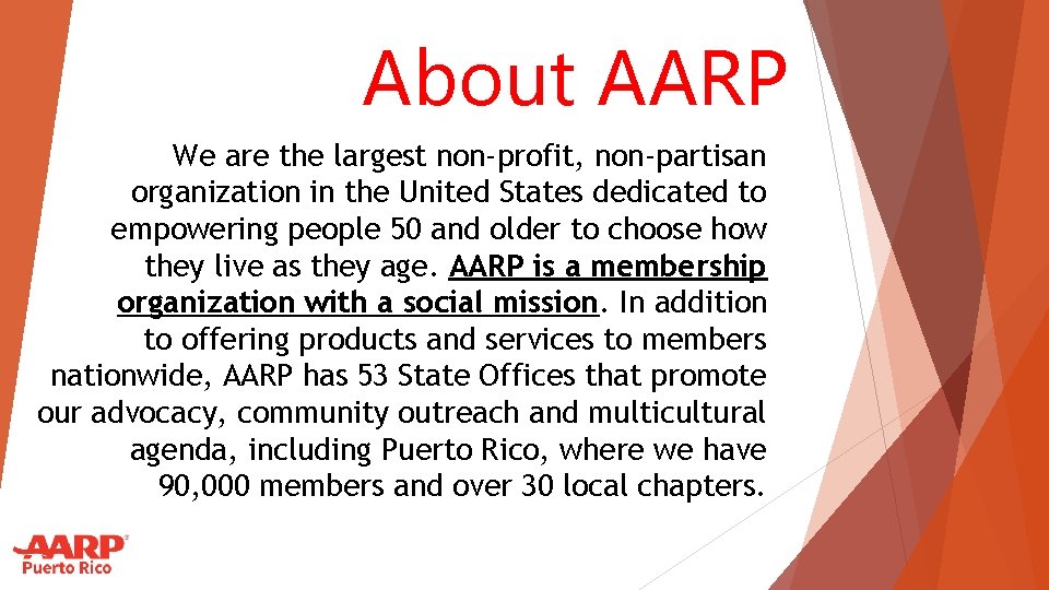 About AARP We are the largest non-profit, non-partisan organization in the United States dedicated