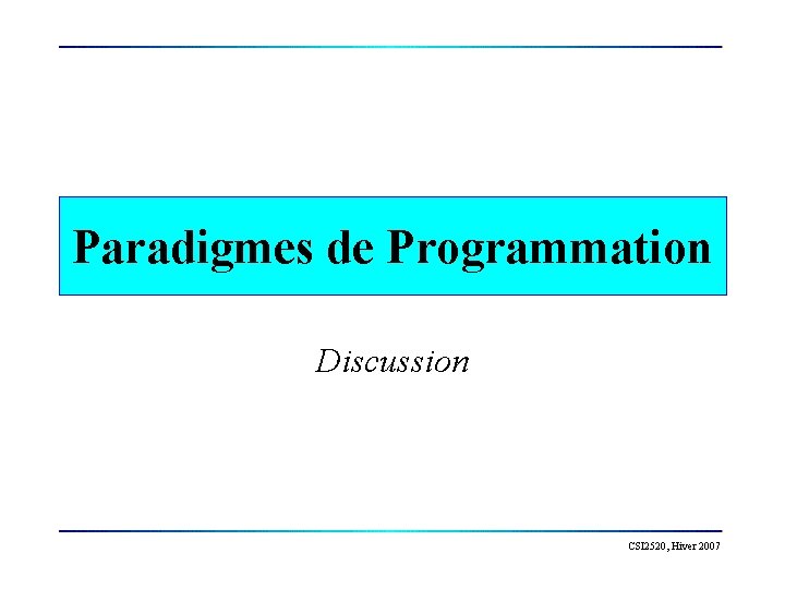 Paradigmes de Programmation Discussion CSI 2520, Hiver 2007 