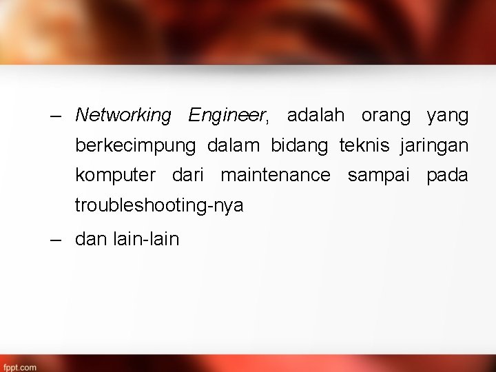 – Networking Engineer, adalah orang yang berkecimpung dalam bidang teknis jaringan komputer dari maintenance