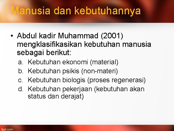 Manusia dan kebutuhannya • Abdul kadir Muhammad (2001) mengklasifikasikan kebutuhan manusia sebagai berikut: a.