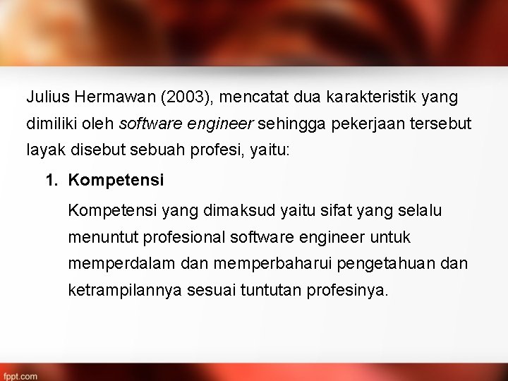 Julius Hermawan (2003), mencatat dua karakteristik yang dimiliki oleh software engineer sehingga pekerjaan tersebut