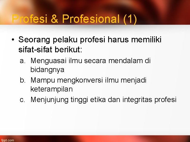 Profesi & Profesional (1) • Seorang pelaku profesi harus memiliki sifat-sifat berikut: a. Menguasai