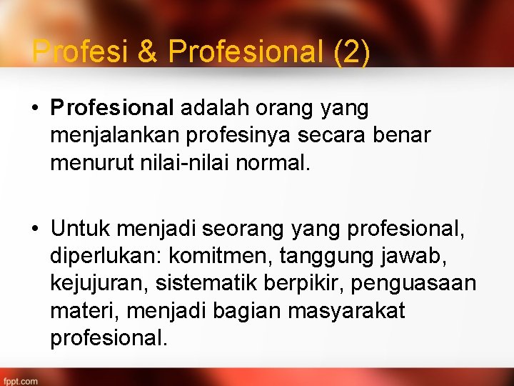 Profesi & Profesional (2) • Profesional adalah orang yang menjalankan profesinya secara benar menurut