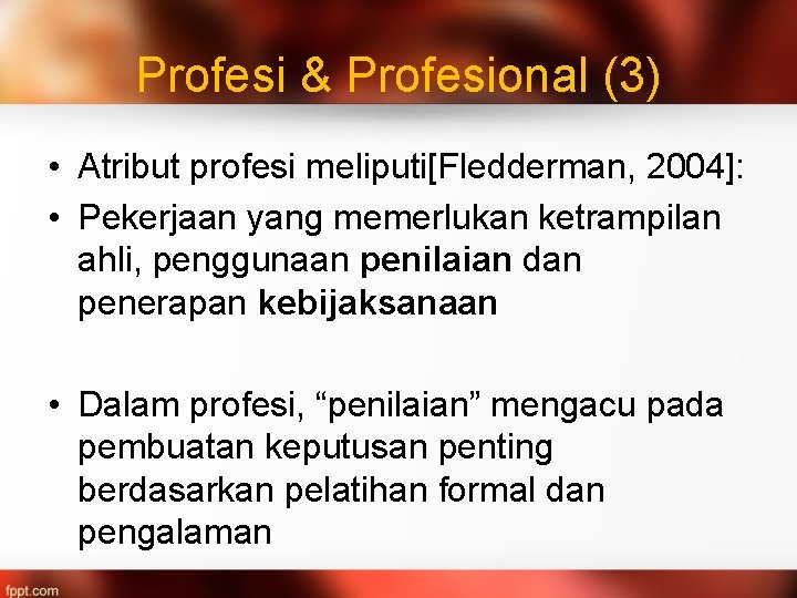 Profesi & Profesional (3) • Atribut profesi meliputi[Fledderman, 2004]: • Pekerjaan yang memerlukan ketrampilan
