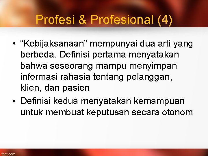 Profesi & Profesional (4) • “Kebijaksanaan” mempunyai dua arti yang berbeda. Definisi pertama menyatakan