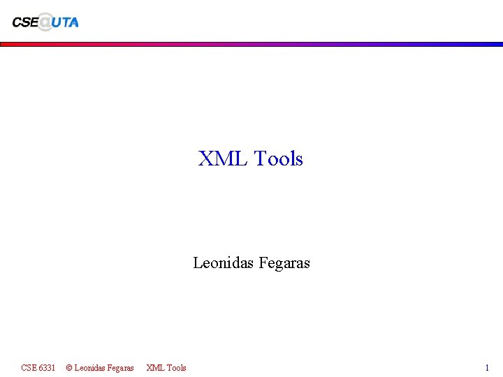 XML Tools Leonidas Fegaras CSE 6331 © Leonidas Fegaras XML Tools 1 