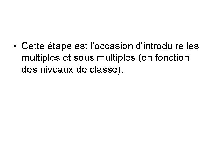  • Cette étape est l'occasion d'introduire les multiples et sous multiples (en fonction