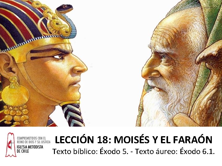 LECCIÓN 18: MOISÉS Y EL FARAÓN Texto bíblico: Éxodo 5. - Texto áureo: Éxodo