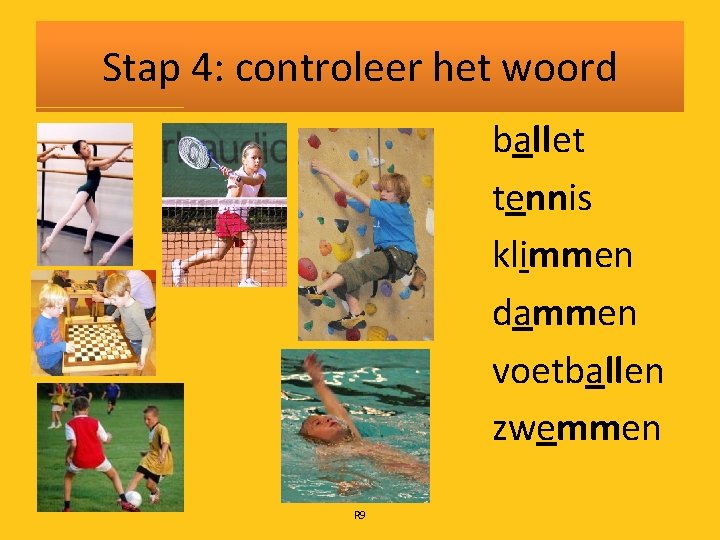 Stap 4: controleer het woord ballet tennis klimmen dammen voetballen zwemmen R 9 