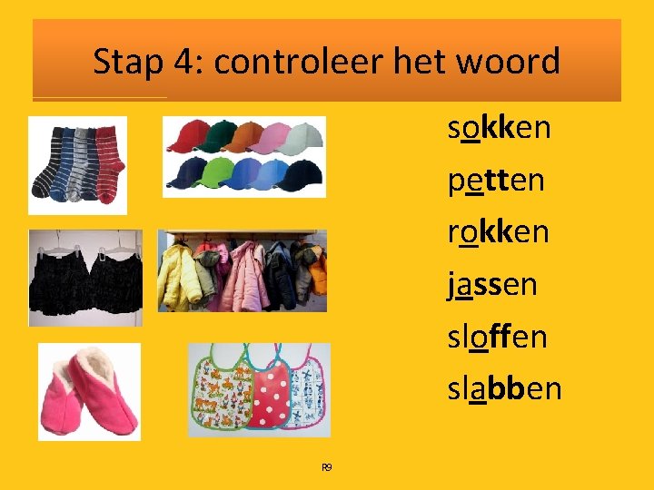 Stap 4: controleer het woord sokken petten rokken jassen sloffen slabben R 9 