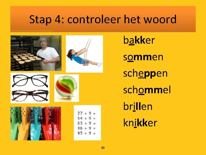 Stap 4: controleer het woord bakker sommen scheppen schommel brillen knikker R 9 