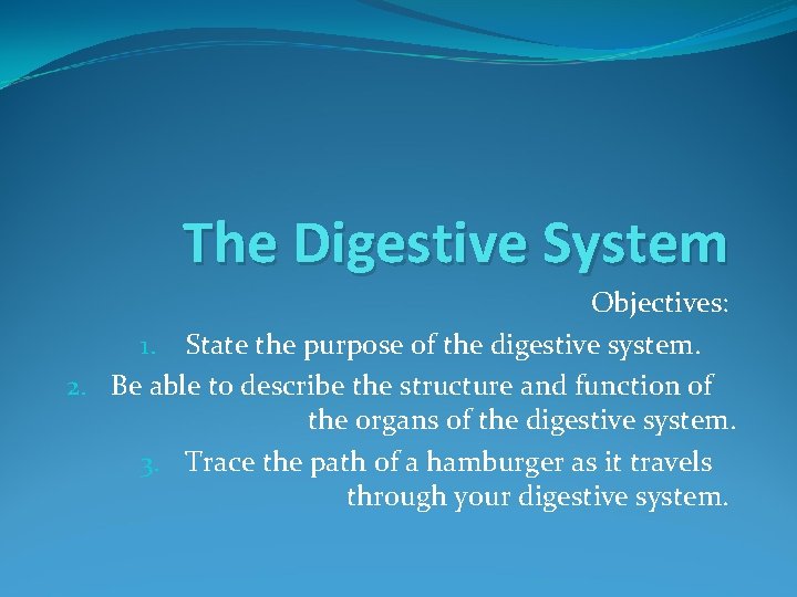 The Digestive System Objectives: 1. State the purpose of the digestive system. 2. Be