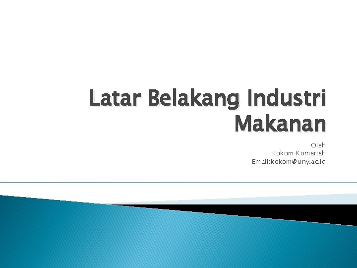 Latar Belakang Industri Makanan Oleh Kokom Komariah Email: kokom@uny. ac. id 