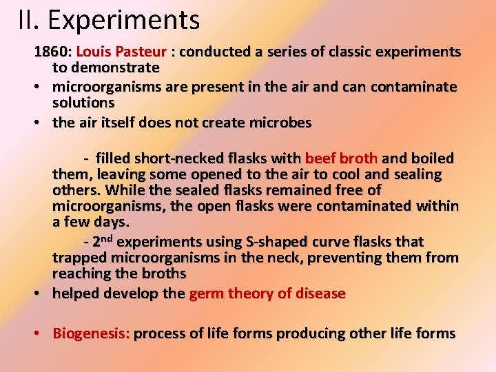 II. Experiments 1860: Louis Pasteur : conducted a series of classic experiments to demonstrate
