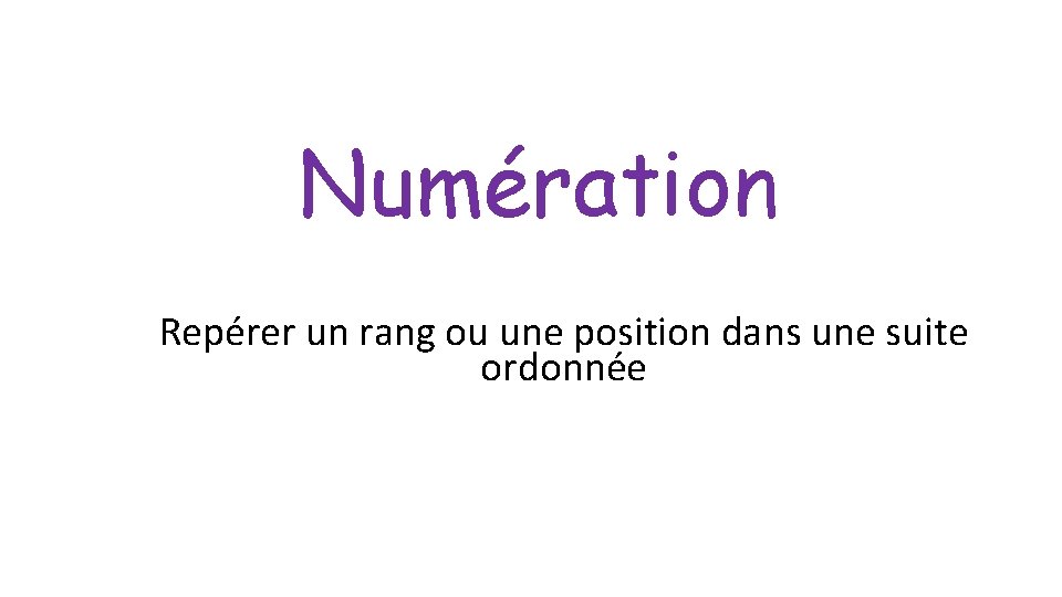 Numération Repérer un rang ou une position dans une suite ordonnée 