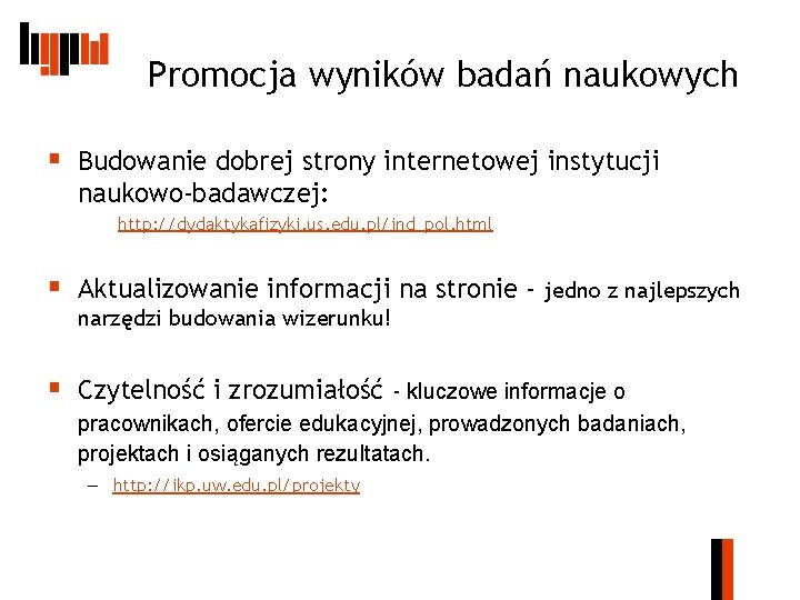 Promocja wyników badań naukowych § Budowanie dobrej strony internetowej instytucji naukowo-badawczej: http: //dydaktykafizyki. us.