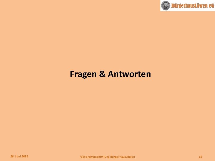 Fragen & Antworten 26. Juni 2019 Generalversammlung Bürgerhaus. Löwen 18 