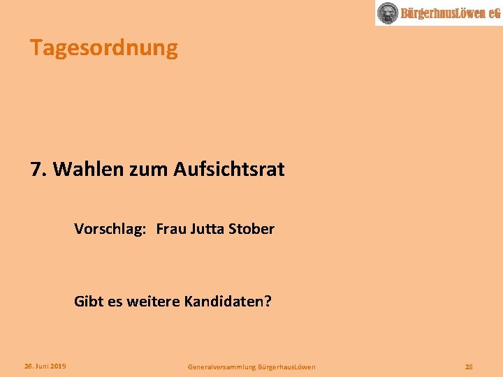 Tagesordnung 7. Wahlen zum Aufsichtsrat Vorschlag: Frau Jutta Stober Gibt es weitere Kandidaten? 26.