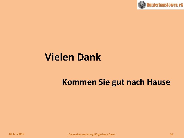 Vielen Dank Kommen Sie gut nach Hause 26. Juni 2019 Generalversammlung Bürgerhaus. Löwen 31