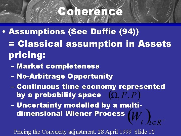 Coherence • Assumptions (See Duffie (94)) = Classical assumption in Assets pricing: – Market