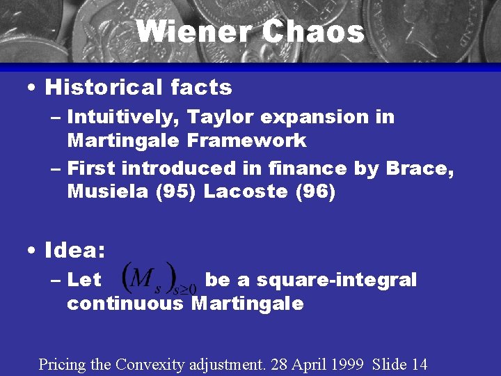 Wiener Chaos • Historical facts – Intuitively, Taylor expansion in Martingale Framework – First