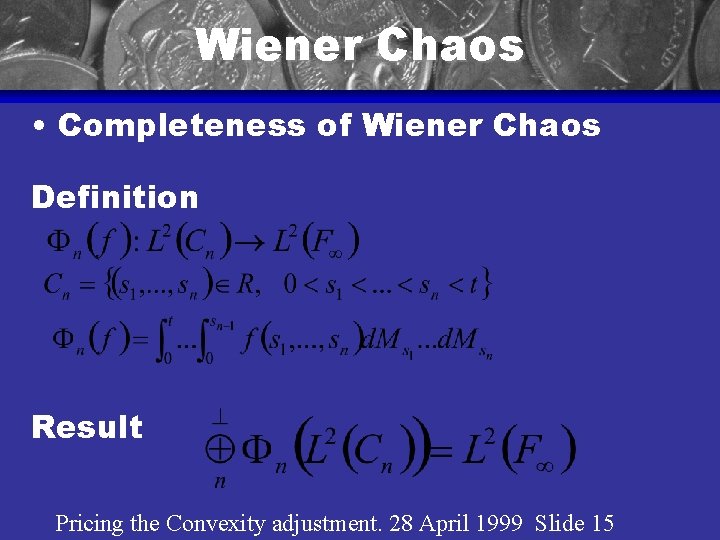 Wiener Chaos • Completeness of Wiener Chaos Definition Result Pricing the Convexity adjustment. 28