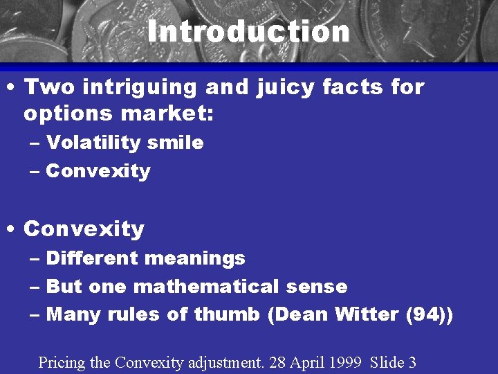 Introduction • Two intriguing and juicy facts for options market: – Volatility smile –