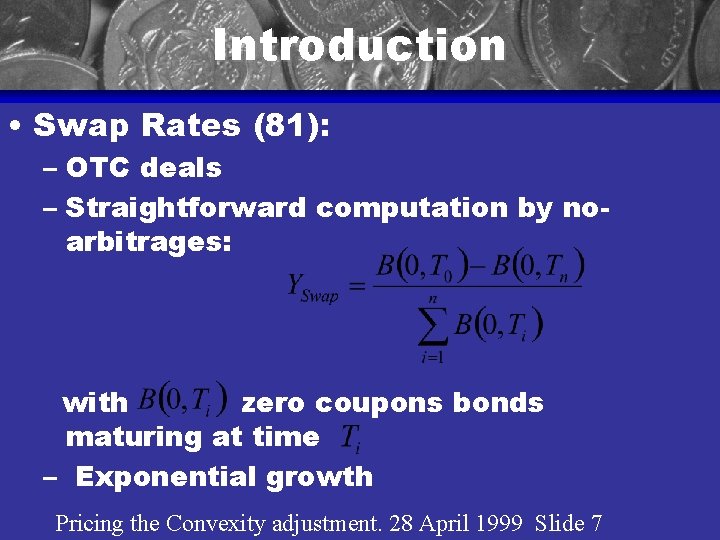 Introduction • Swap Rates (81): – OTC deals – Straightforward computation by noarbitrages: with