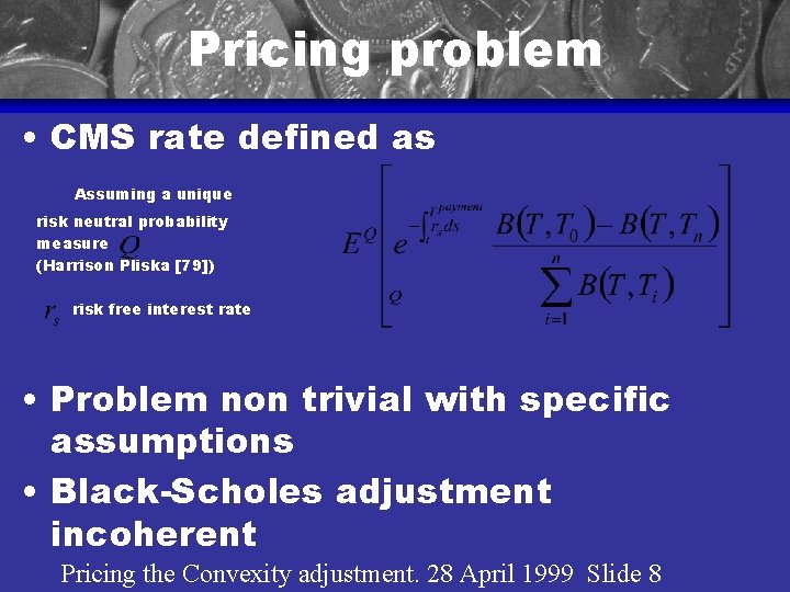 Pricing problem • CMS rate defined as Assuming a unique risk neutral probability measure