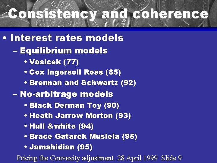 Consistency and coherence • Interest rates models – Equilibrium models • Vasicek (77) •