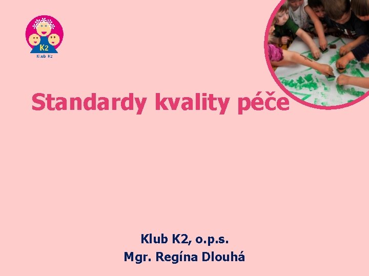 Standardy kvality péče Klub K 2, o. p. s. Mgr. Regína Dlouhá 