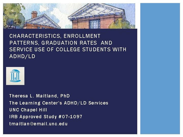 CHARACTERISTICS, ENROLLMENT PATTERNS, GRADUATION RATES AND SERVICE USE OF COLLEGE STUDENTS WITH ADHD/LD Theresa