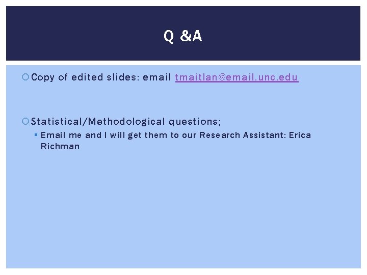 Q &A Copy of edited slides: email tmaitlan@email. unc. edu Statistical/Methodological questions; § Email