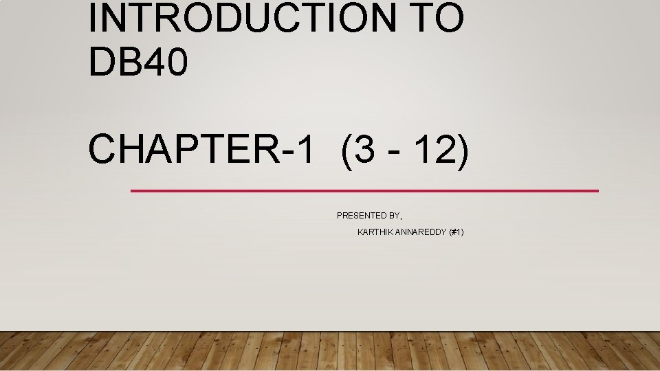 INTRODUCTION TO DB 40 CHAPTER-1 (3 - 12) PRESENTED BY, KARTHIK ANNAREDDY (#1) 