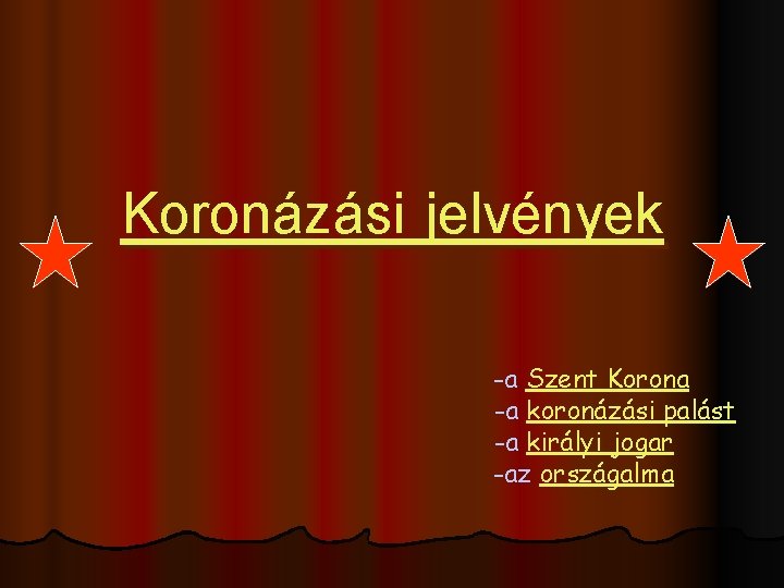 Koronázási jelvények -a Szent Korona -a koronázási palást -a királyi jogar -az országalma 