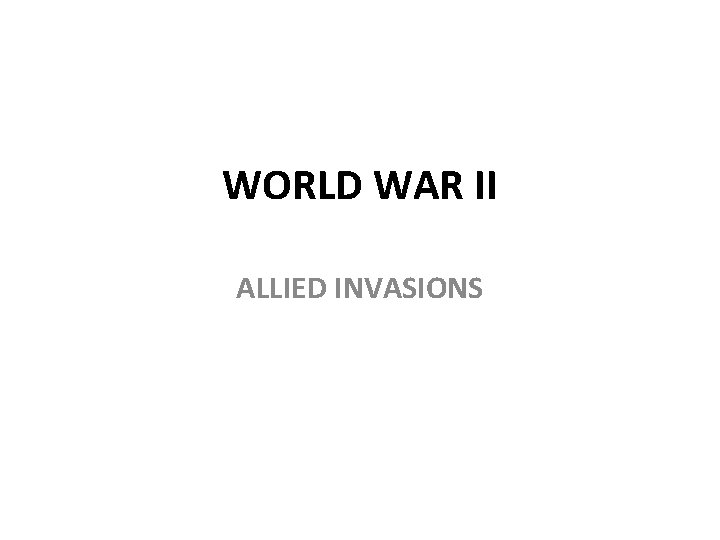 WORLD WAR II ALLIED INVASIONS 