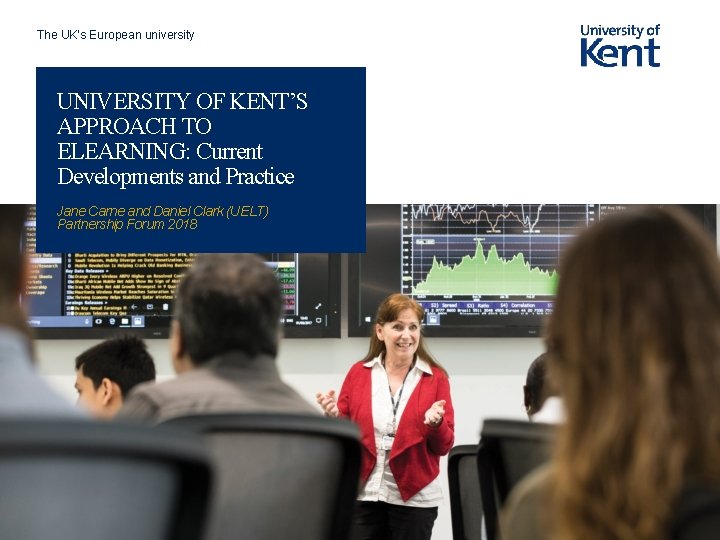 The UK’s European university UNIVERSITY OF KENT’S APPROACH TO ELEARNING: Current Developments and Practice