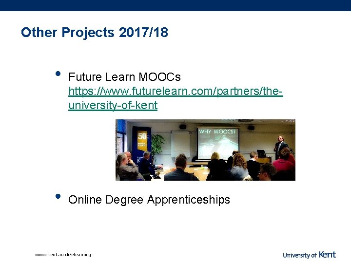 Other Projects 2017/18 • • Future Learn MOOCs https: //www. futurelearn. com/partners/theuniversity-of-kent Online Degree