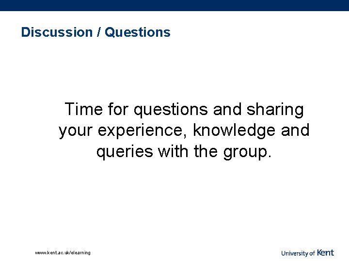Discussion / Questions Time for questions and sharing your experience, knowledge and queries with
