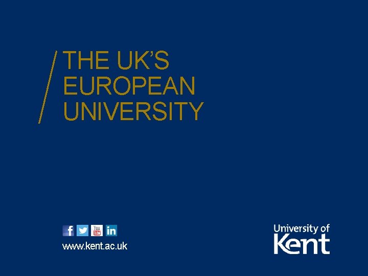 THE UK’S EUROPEAN UNIVERSITY www. kent. ac. uk 