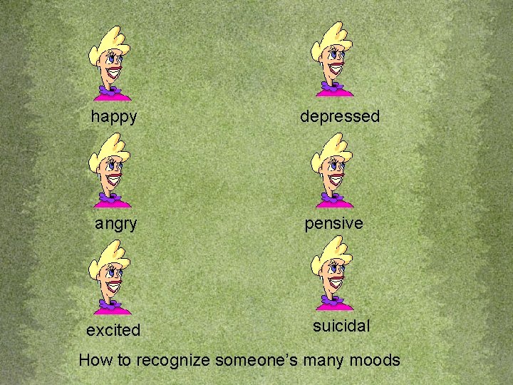 happy depressed angry pensive excited suicidal How to recognize someone’s many moods 