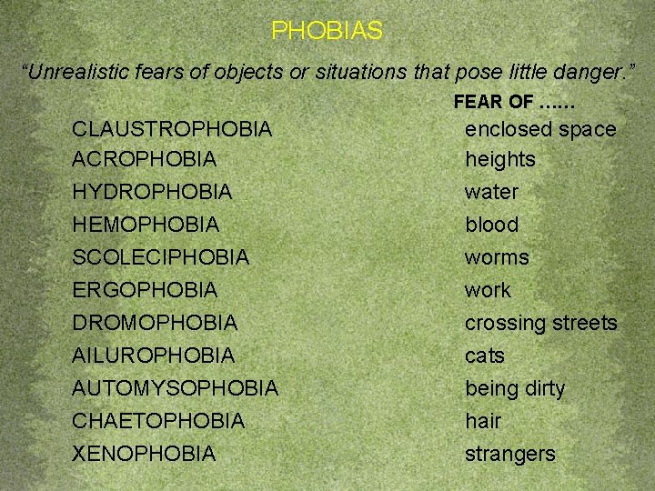 PHOBIAS “Unrealistic fears of objects or situations that pose little danger. ” FEAR OF