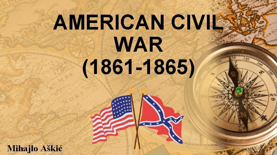 AMERICAN CIVIL WAR (1861 -1865) Mihajlo Aškić AMERICAN CIVIL WAR (1861 -1865) Mihajlo Aškić