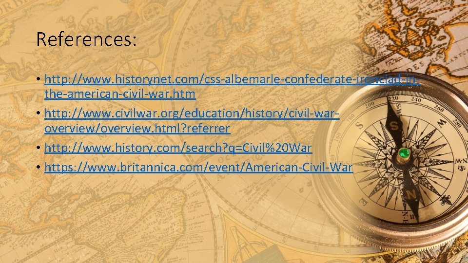 References: • http: //www. historynet. com/css-albemarle-confederate-ironclad-inthe-american-civil-war. htm • http: //www. civilwar. org/education/history/civil-waroverview/overview. html? referrer References: • http: //www. historynet. com/css-albemarle-confederate-ironclad-inthe-american-civil-war. htm • http: //www. civilwar. org/education/history/civil-waroverview/overview. html? referrer